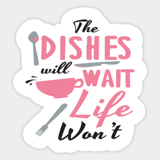 Dishes will wait, life won't Sticker